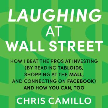 Laughing at Wall Street: How I Beat the Pros at Investing (by Reading Tabloids, Shopping at the Mall, and Connecting on Facebook) and How You Can, Too