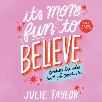 It's More Fun To Believe: Finding God When Faith Gets Complicated