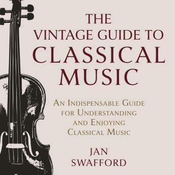 The Vintage Guide to Classical Music: An Indispensable Guide for Understanding and Enjoying Classical Music