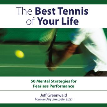 The Best Tennis of Your Life: 50 Mental Strategies for Fearless Performance