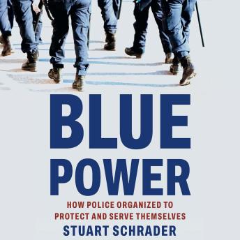 Blue Power: How Police Organized to Protect and Serve Themselves