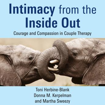 Intimacy from the Inside Out: Courage and Compassion in Couple Therapy