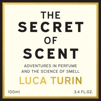 The Secret of Scent: Adventures in Perfume and the Science of Smell