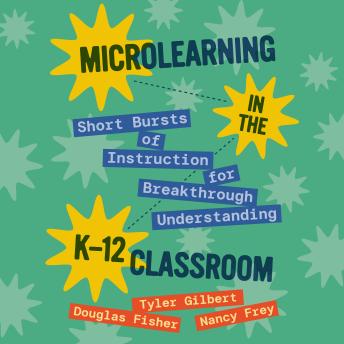 Microlearning in the K–12 Classroom: Short Bursts of Instruction for Breakthrough Understanding