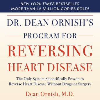 Dr. Dean Ornish’s Program For Reversing Heart Disease: The Only System Scientifically Proven to Reverse Heart Disease Without Drugs or Surgery