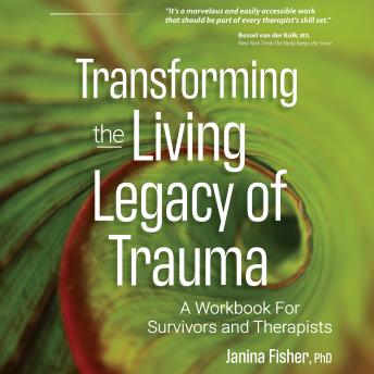 Transforming the Living Legacy of Trauma: A Workbook for Survivors and Therapists