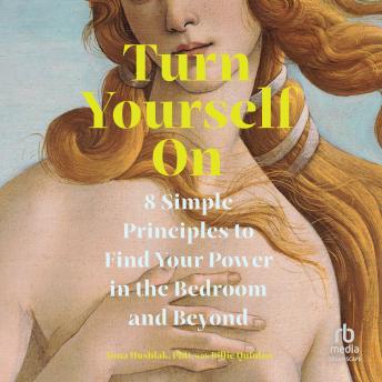 Turn Yourself On: 8 Simple Principles to Find Your Power in the Bedroom and Beyond