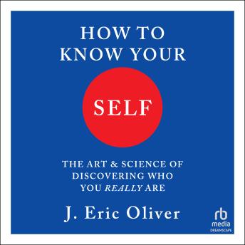 How To Know Your Self: The Art and Science of Discovering Who You Really Are