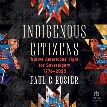 Indigenous Citizens: Native Americans' Fight for Sovereignty, 1776-2025