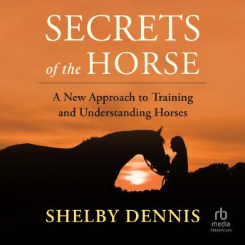 Secrets of the Horse: A New Approach to Training and Understanding Horses