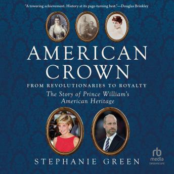 American Crown: From Revolutionaries to Royalty: The Story of Prince William's American Heritage