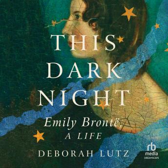 This Dark Night: Emily Brontë, A Life