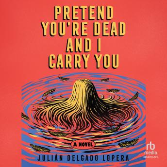 Pretend You're Dead and I Carry You: A Novel