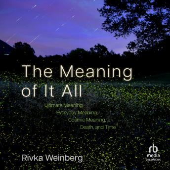 The Meaning of It All: Ultimate Meaning, Everyday Meaning, Cosmic Meaning, Death, and Time