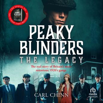 Peaky Blinders: The Legacy: The Real Story of Britain's Most Notorious 1920s Gangs
