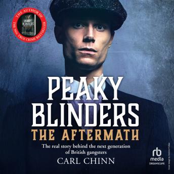 Peaky Blinders: The Aftermath: The Real Story Behind the Next Generation of British Gangsters