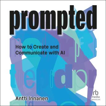 Prompted: How to Create and Communicate with AI