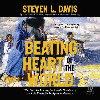 Beating Heart of the World: The Taos Art Colony, the Pueblo Resistance, and the Battle for Indigenous America