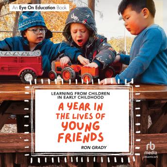 Learning from Children in Early Childhood: A Year in the Lives of Young Friends
