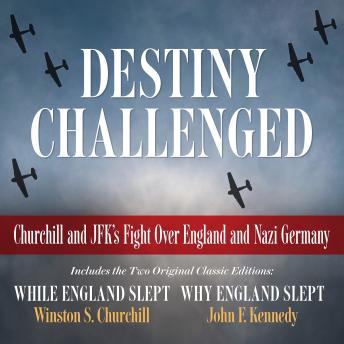 Destiny Challenged: Churchill and JFK's Fight Over England and Nazi Germany: Includes the Two Original Classic Editions: While England Slept and Why England Slept