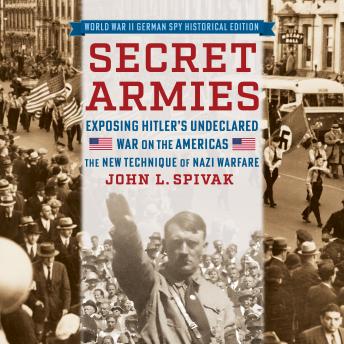 Secret Armies: Exposing Hitler's Undeclared War on the Americas: The New Technique of Nazi Warfare (World War II German Spy Historical Edition)