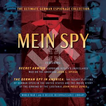 Mein Spy: The Ultimate German Espionage Collection: Featuring Secret Armies and The German Spy in America (World War I and II Deluxe Reconnaissance Library)