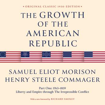 The Growth of the American Republic Part One: 1763–1859 Liberty and Empire Through The Irrepressible Conflict