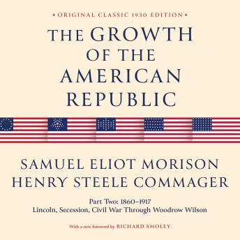 The Growth of the American Republic: Part Two: 1860–1917 Lincoln, Secession, Civil War through Woodrow Wilson