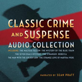 Classic Crime and Suspense Audio Collection: Including The Maltese Falcon, The Mystery of the Blue Train, The Seven Dials Mystery, The Stranger, The Man With the Golden Arm, Rebecca, The Strange Love of Martha Ivers
