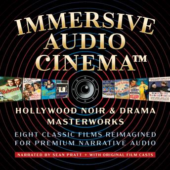Immersive Audio Cinema™ (Eight Classic Films Reimagined for Premium Narrative Audio): Hollywood Noir & Drama Masterworks