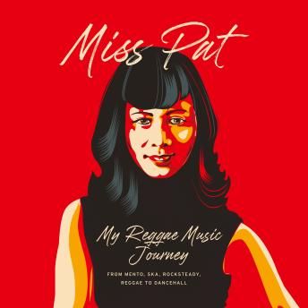 Miss Pat - My Reggae Music Journey: From Mento, Ska, Rocksteady, Reggae to Dancehall