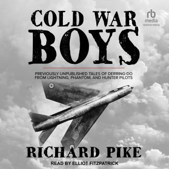 Cold War Boys: Previously Unpublished Tales of Derring-Do from Lightning, Phantom, and Hunter Pilots