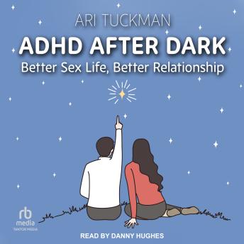 Download ADHD After Dark: Better Sex Life, Better Relationship by Ari Tuckman