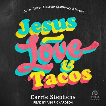 Jesus, Love, and Tacos: A Spicy Take on Lordship, Community, and Mission