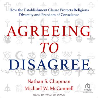 Download Agreeing to Disagree: How the Establishment Clause Protects Religious Diversity and Freedom of Conscience by Michael W. Mcconnell, Nathan S. Chapman