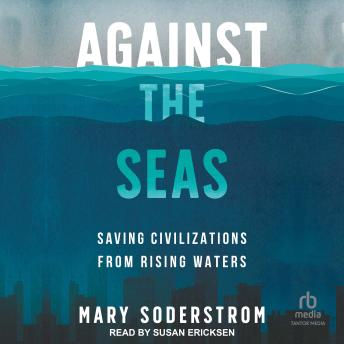 Download Against the Seas: Saving Civilizations from Rising Waters by Mary Soderstrom