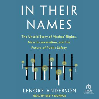 In Their Names: The Untold Story of Victims' Rights, Mass Incarceration, and the Future of Public Safety