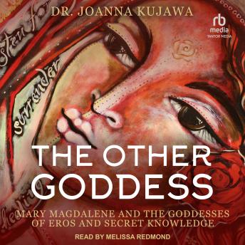 The Other Goddess: Mary Magdalene and the Goddesses of Eros and Secret Knowledge