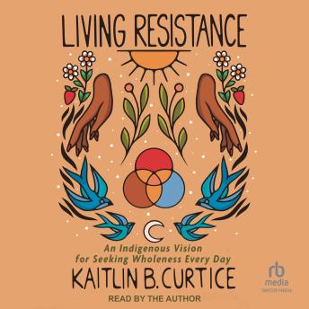 Living Resistance: An Indigenous Vision for Seeking Wholeness Every Day