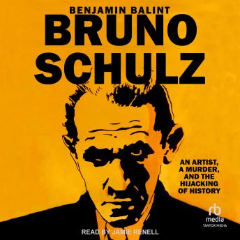 Bruno Schulz: An Artist, a Murder, and the Hijacking of History