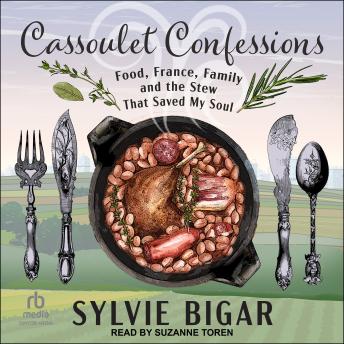 Download Cassoulet Confessions: Food, France, Family and the Stew That Saved My Soul by Sylvie Bigar