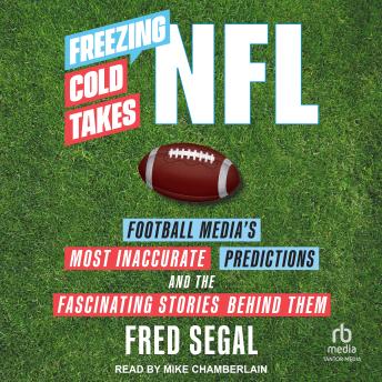 Freezing Cold Takes: NFL Football Media’s Most Inaccurate Predictions and the Fascinating Stories Behind Them