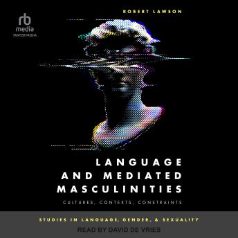 Language and Mediated Masculinities: Cultures, Contexts, Constraints