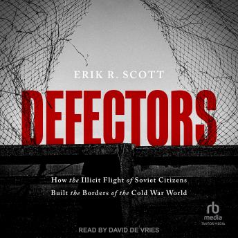Defectors: How the Illicit Flight of Soviet Citizens Built the Borders of the Cold War World sample.