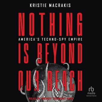Download Nothing Is Beyond Our Reach: America's Techno-Spy Empire by Kristie Macrakis