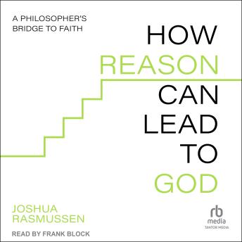 How Reason Can Lead to God: A Philosopher's Bridge to Faith