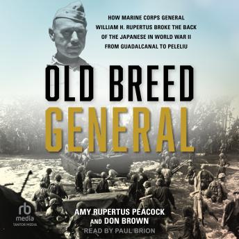 Old Breed General: How Marine Corps General William H. Rupertus Broke the Back of the Japanese in World War II from Guadalcanal to Peleliu