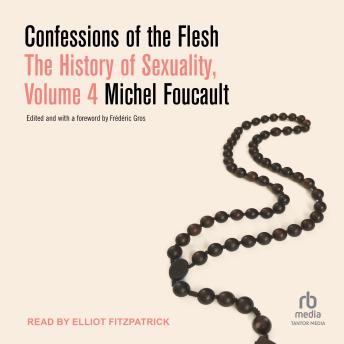 Confessions of the Flesh: Volume 4 of The History of Sexuality