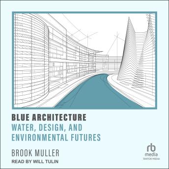 Blue Architecture: Water, Design, and Environmental Futures sample.