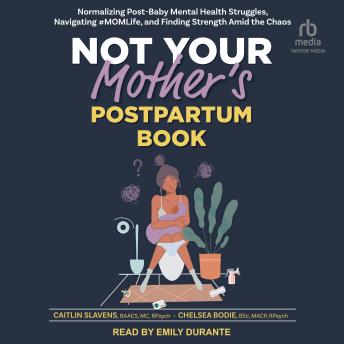 Not Your Mother's Postpartum Book: Normalizing Post-Baby Mental Health Struggles, Navigating #MOMLife, and Finding Strength Amid the Chaos